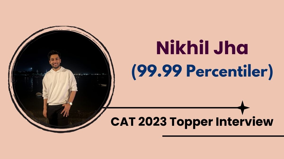 CAT 2023 Topper Interview: Meet Nikhil Jha (99.99 Percentiler)- A Remarkable Engineering Graduate Who Mastered CAT 2023